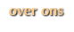 over ons