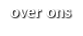 over ons